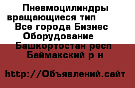 Пневмоцилиндры вращающиеся тип 7020. - Все города Бизнес » Оборудование   . Башкортостан респ.,Баймакский р-н